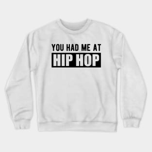 Hip Hop - You had me at hip hop Crewneck Sweatshirt